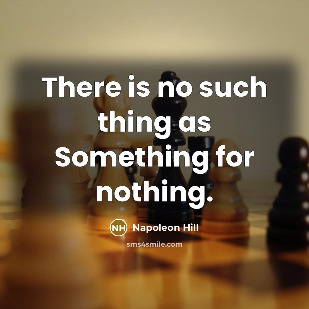 “There is no such thing as Something for nothing.” quote by Napoleon Hill