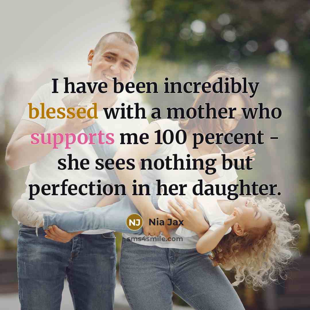 “I have been incredibly blessed with a mother who supports me 100 percent - she sees nothing but perfection in her daughter.” quote by Nia Jax