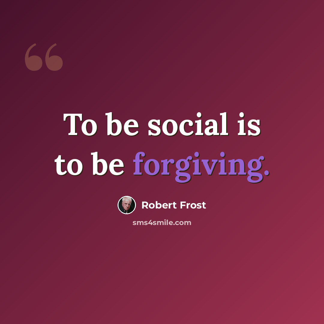 “To be social is to be forgiving.” quote by Robert Frost