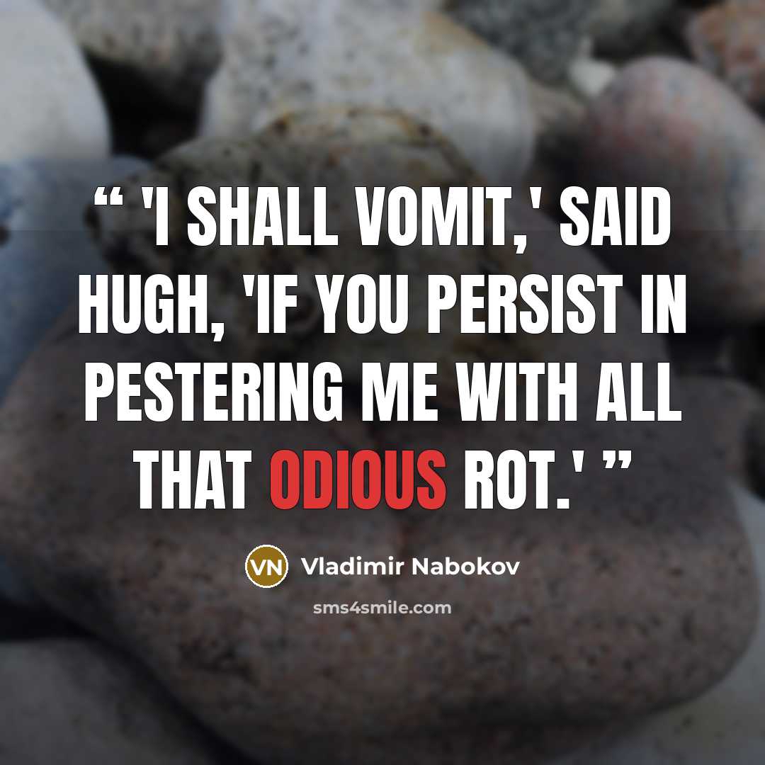 “'I shall vomit,' said Hugh, 'if you persist in pestering me with all that odious rot.'” quote by Vladimir Nabokov
