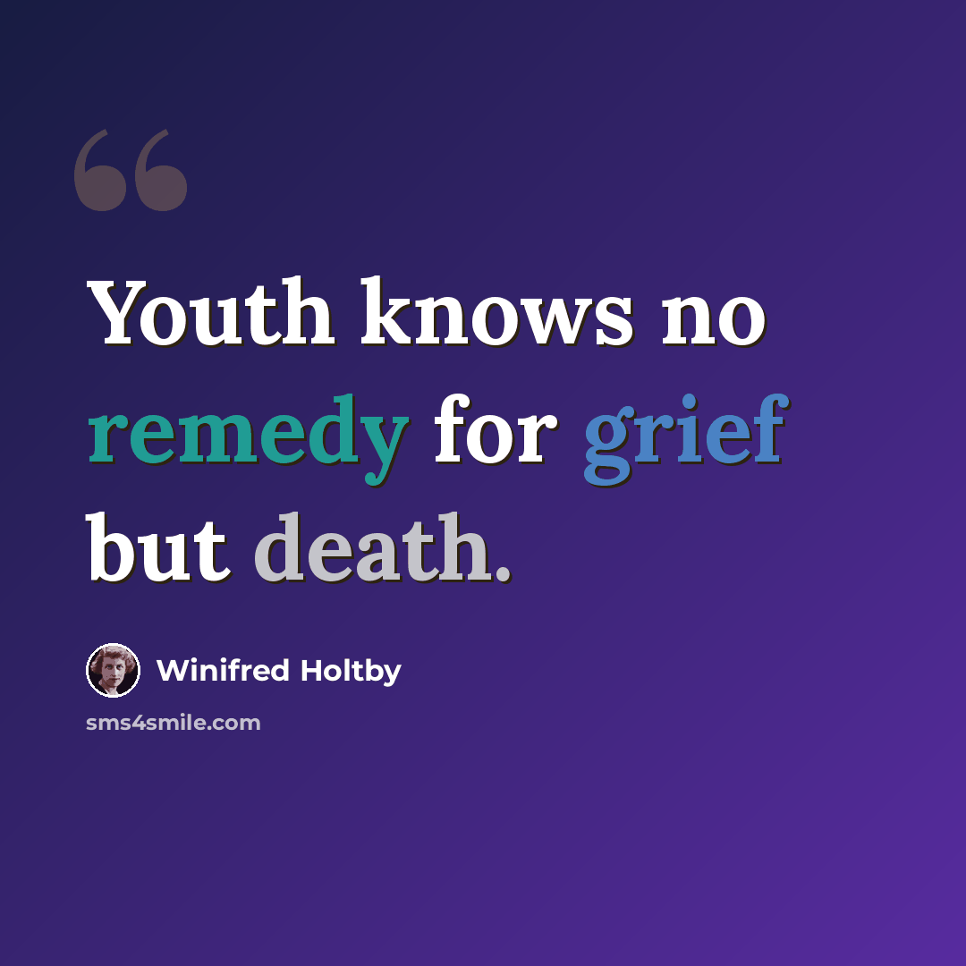 “Youth knows no remedy for grief but death.” quote by Winifred Holtby