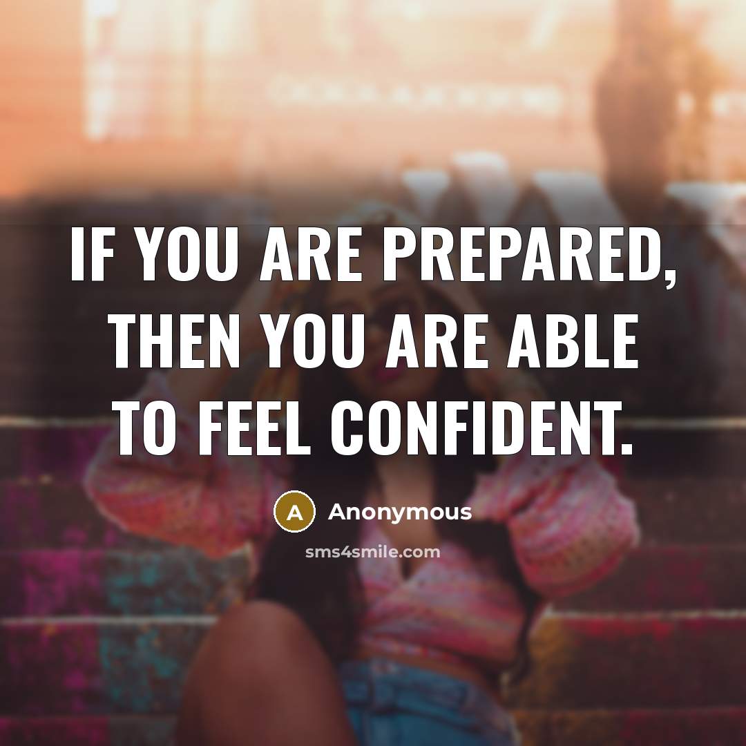 “If you are prepared, then you are able to feel confident.” quote by Anonymous