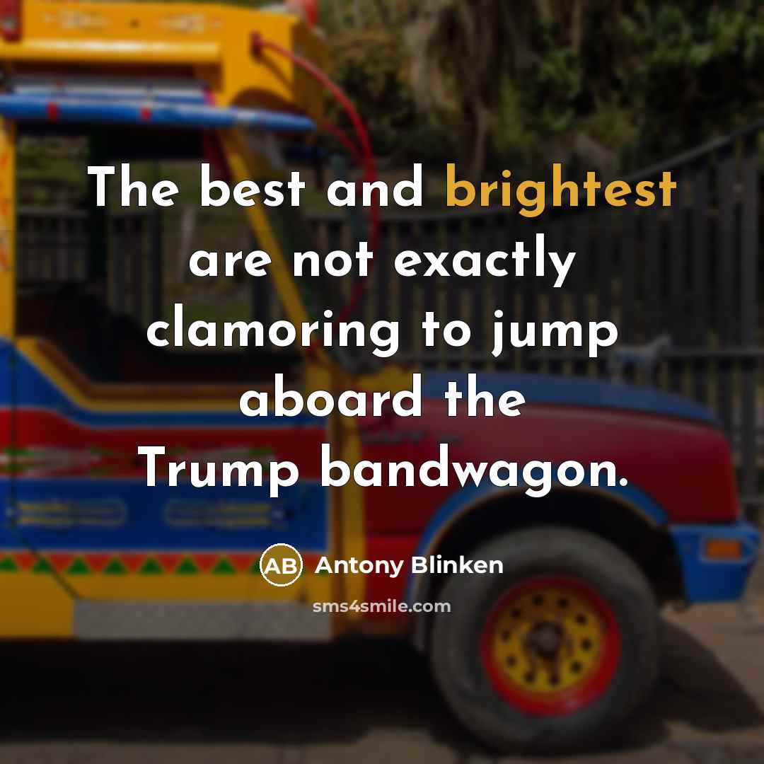 “The best and brightest are not exactly clamoring to jump aboard the Trump bandwagon.” quote by Antony Blinken