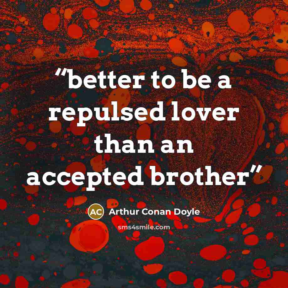 “better to be a repulsed lover than an accepted brother” quote by Arthur Conan Doyle