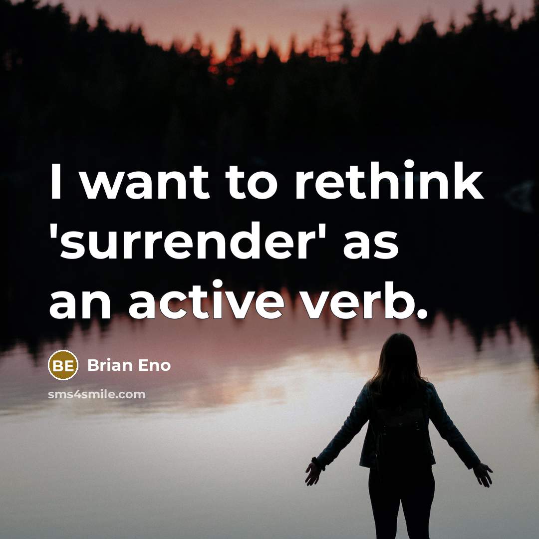 “I want to rethink 'surrender' as an active verb.” quote by Brian Eno