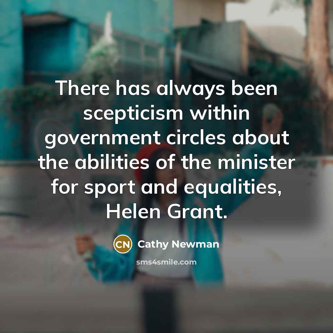 “There has always been scepticism within government circles about the abilities of the minister for sport and equalities, Helen Grant.” quote by Cathy Newman