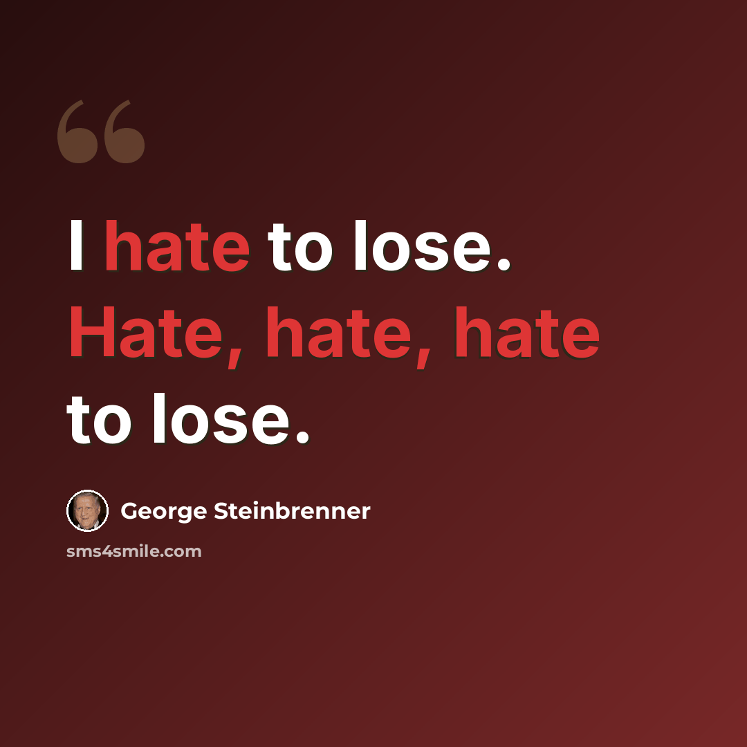 “I hate to lose. Hate, hate, hate to lose.” quote by George Steinbrenner