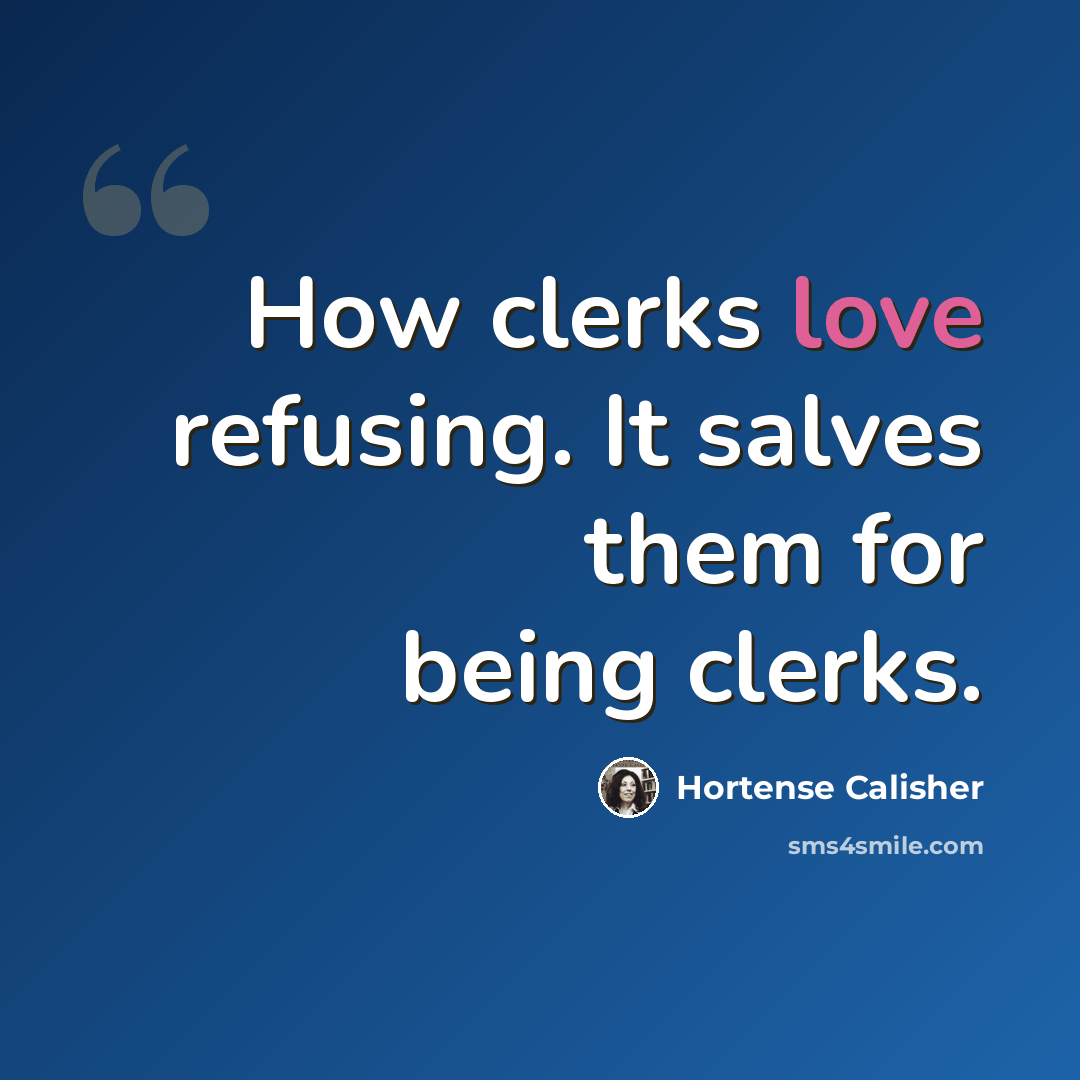 “How clerks love refusing. It salves them for being clerks.” quote by Hortense Calisher