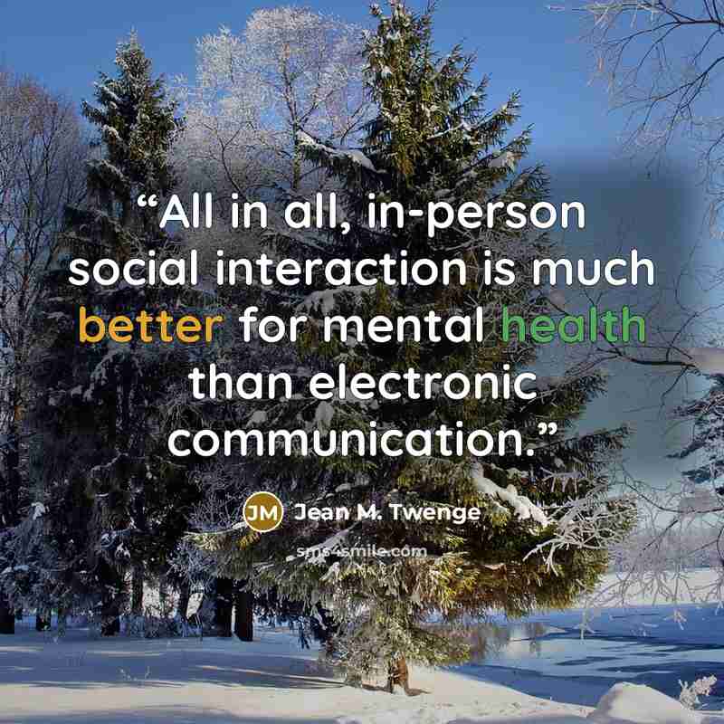“All in all, in-person social interaction is much better for mental health than electronic communication.” quote by Jean M. Twenge