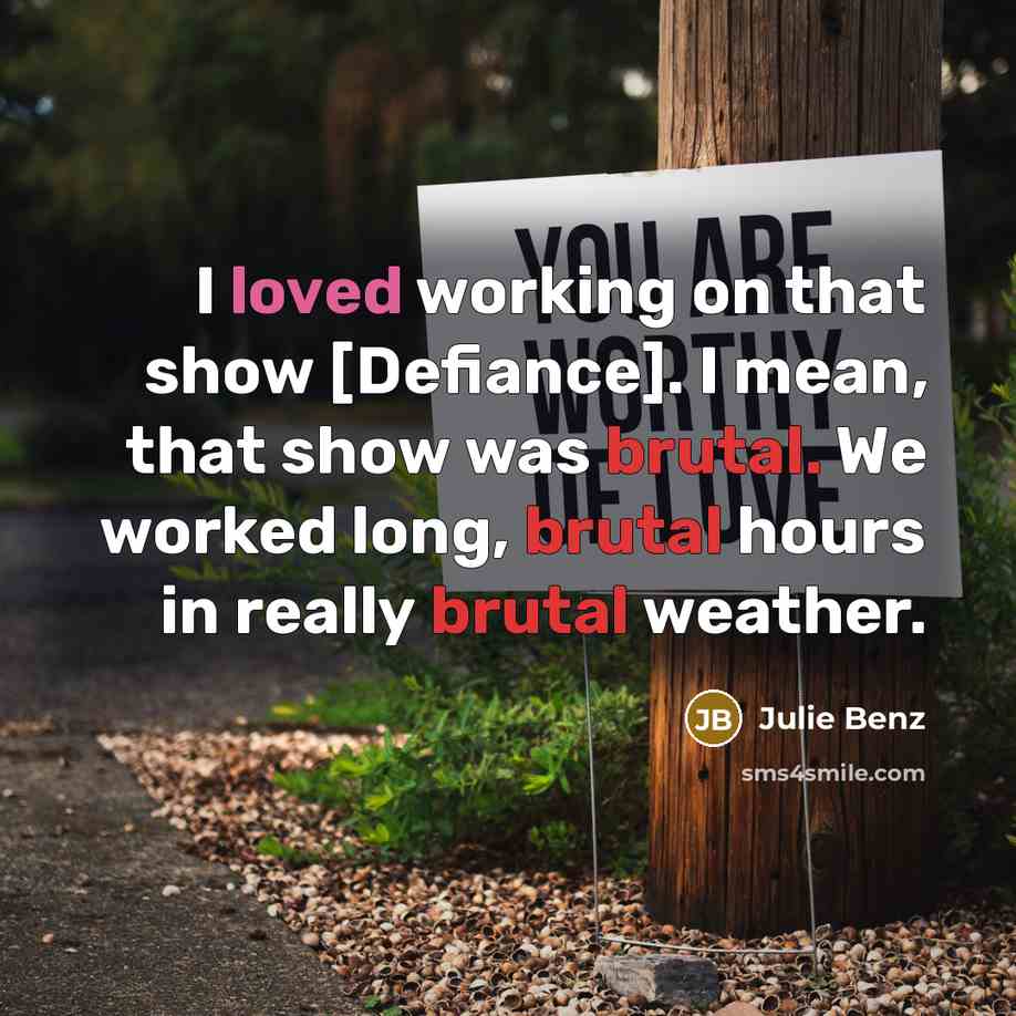 “I loved working on that show [Defiance]. I mean, that show was brutal. We worked long, brutal hours in really brutal weather.” quote by Julie Benz
