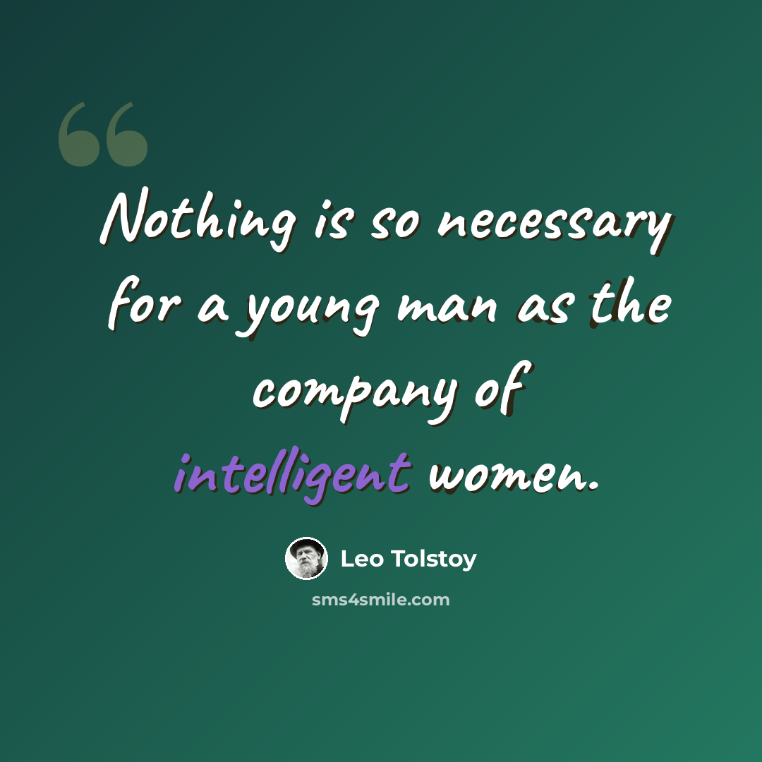 “Nothing is so necessary for a young man as the company of intelligent women.” quote by Leo Tolstoy