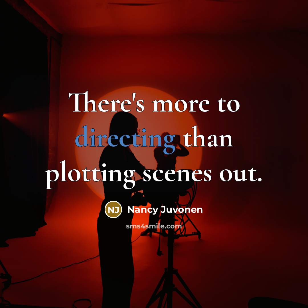 “There's more to directing than plotting scenes out.” quote by Nancy Juvonen