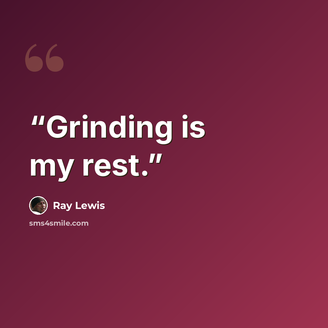 “Grinding is my rest.” quote by Ray Lewis