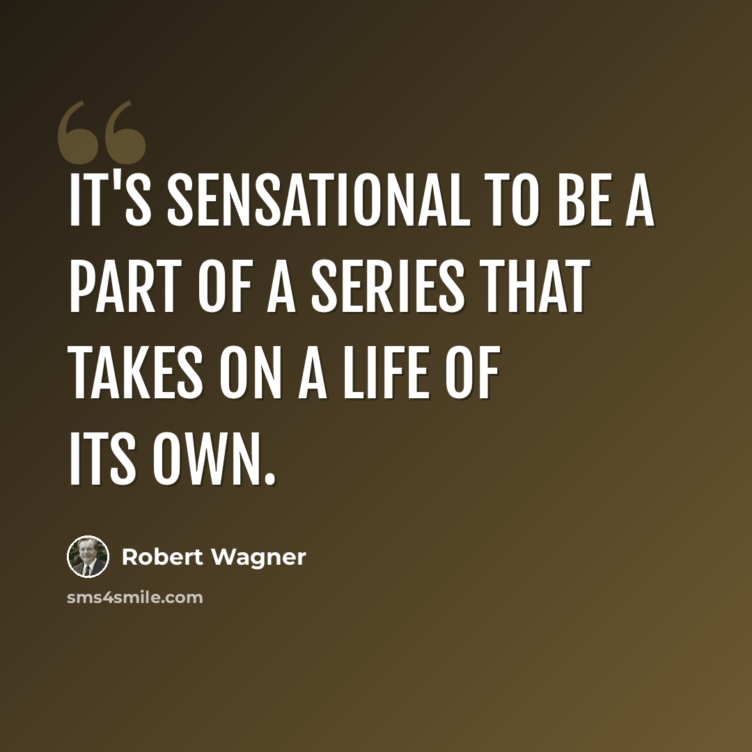 “It's sensational to be a part of a series that takes on a life of its own.” quote by Robert Wagner