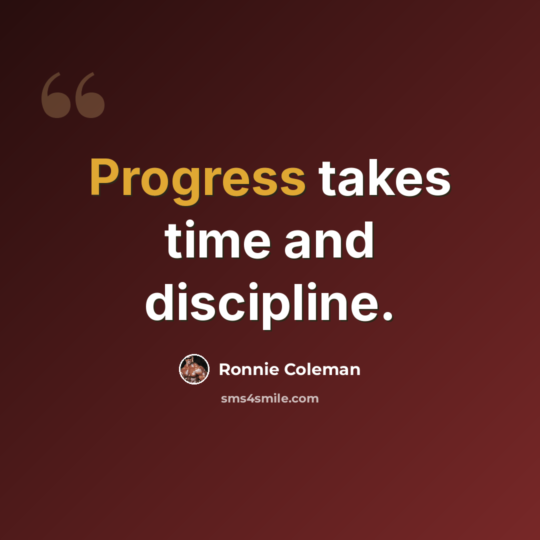 “Progress takes time and discipline.” quote by Ronnie Coleman