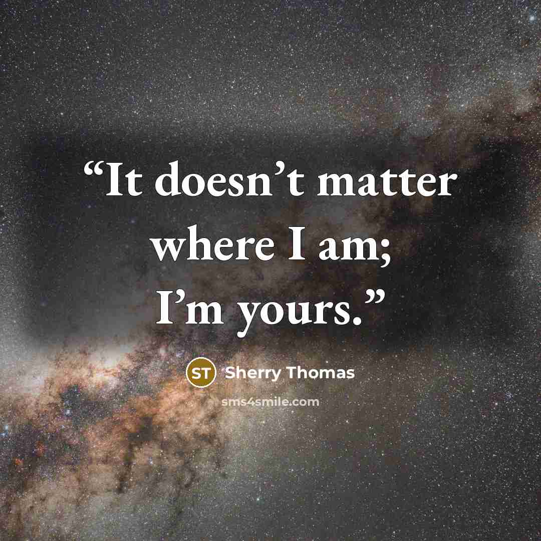 “It doesn’t matter where I am; I’m yours.” quote by Sherry Thomas
