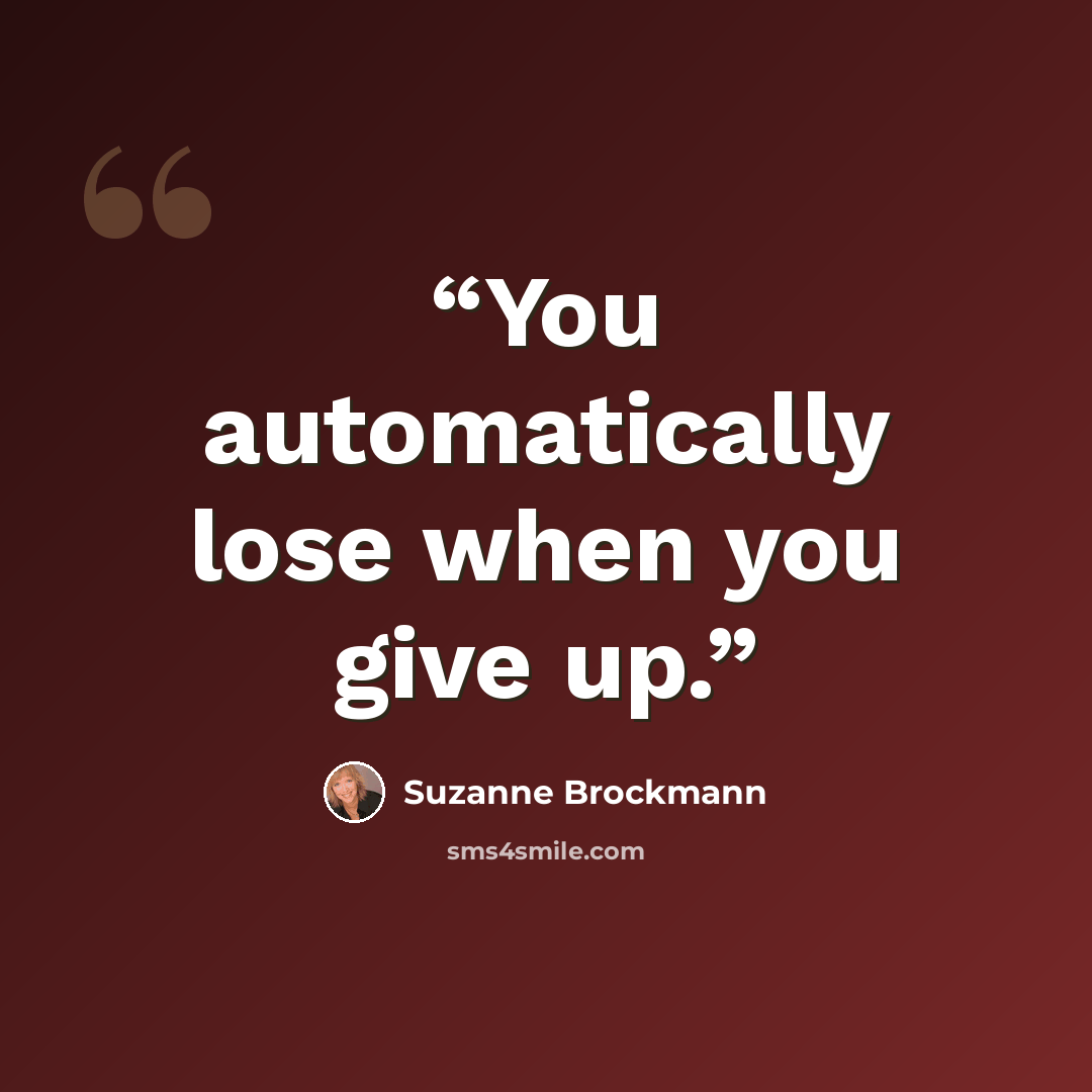 “You automatically lose when you give up.” quote by Suzanne Brockmann