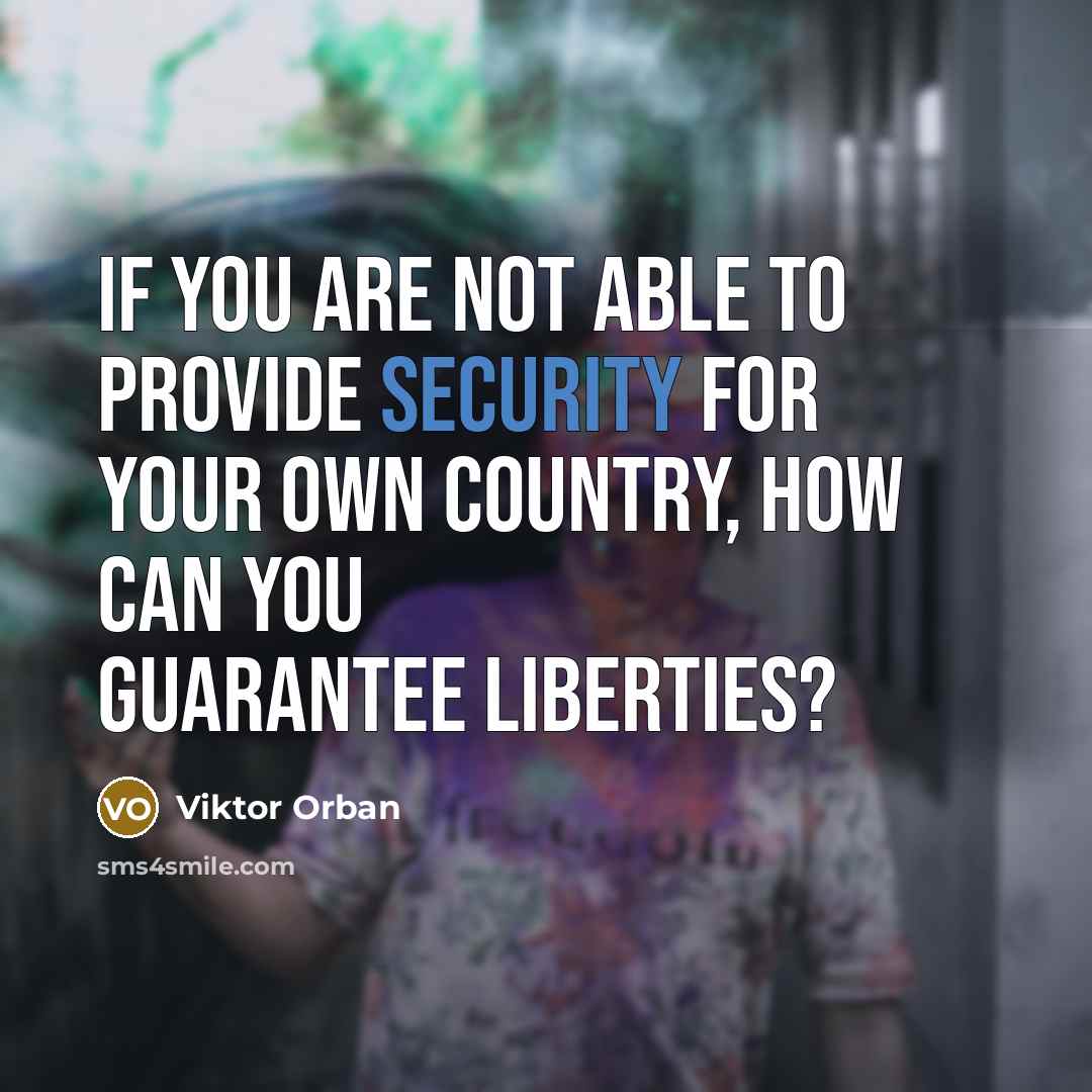 “If you are not able to provide security for your own country, how can you guarantee liberties?” quote by Viktor Orban