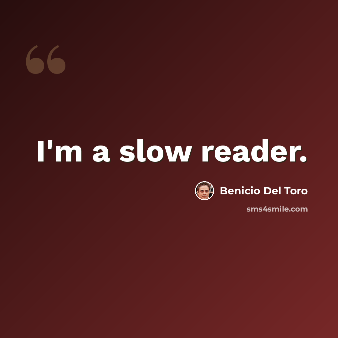 “I'm a slow reader.” quote by Benicio Del Toro