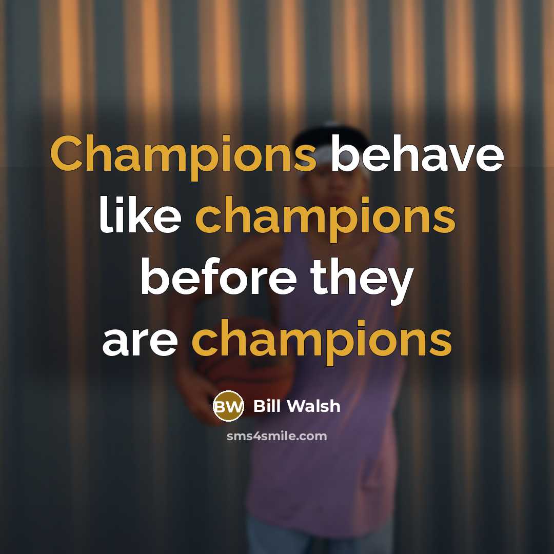 “Champions behave like champions before they are champions” quote by Bill Walsh