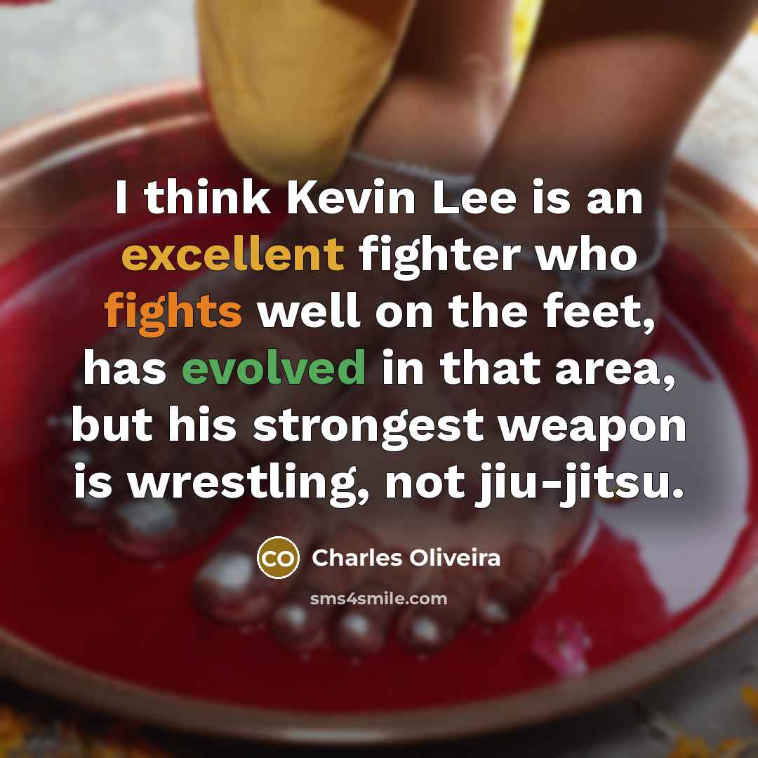 “I think Kevin Lee is an excellent fighter who fights well on the feet, has evolved in that area, but his strongest weapon is wrestling, not jiu-jitsu.” quote by Charles Oliveira