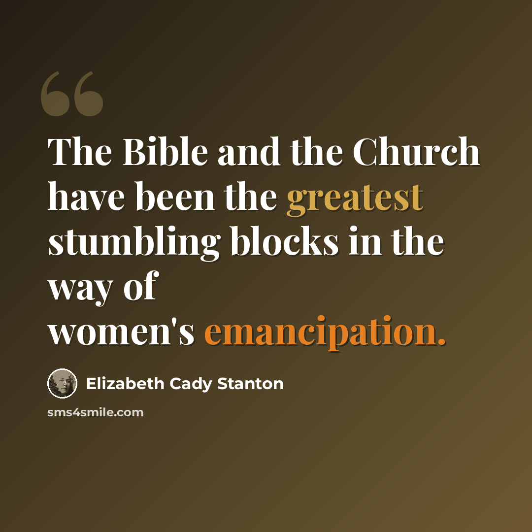“The Bible and the Church have been the greatest stumbling blocks in the way of women's emancipation.” quote by Elizabeth Cady Stanton