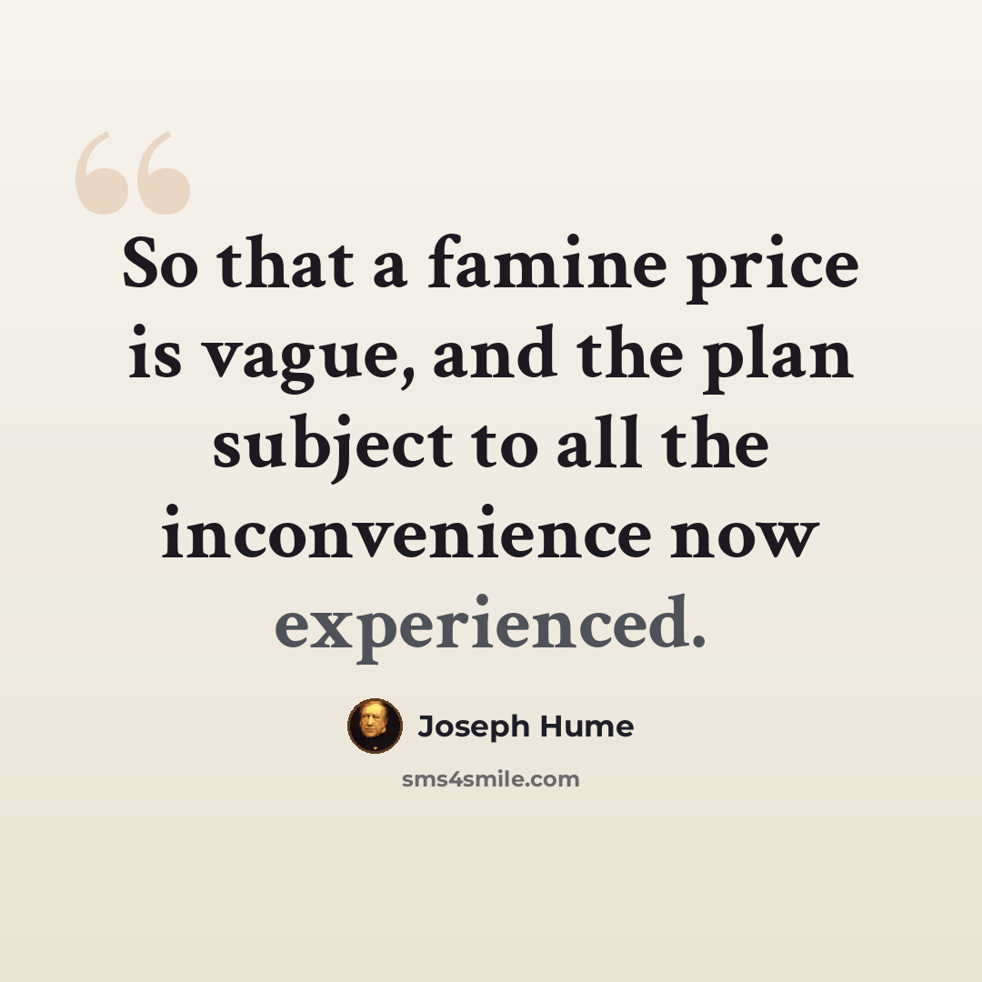 “So that a famine price is vague, and the plan subject to all the inconvenience now experienced.” quote by Joseph Hume