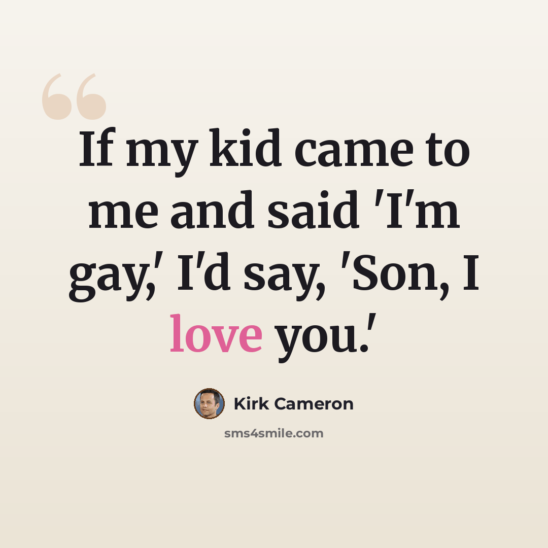 “If my kid came to me and said 'I'm gay,' I'd say, 'Son, I love you.'” quote by Kirk Cameron