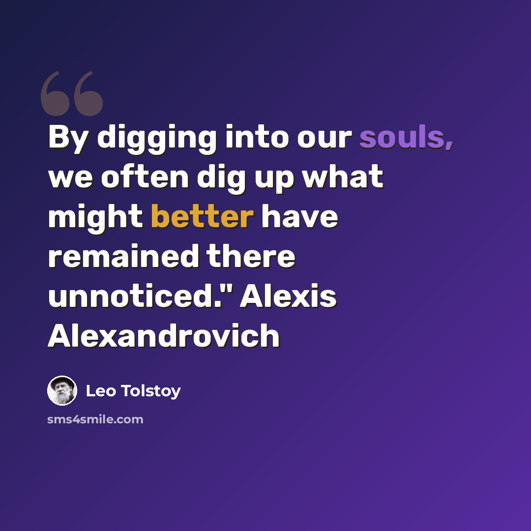 “By digging into our souls, we often dig up what might better have remained there unnoticed." Alexis Alexandrovich” quote by Leo Tolstoy