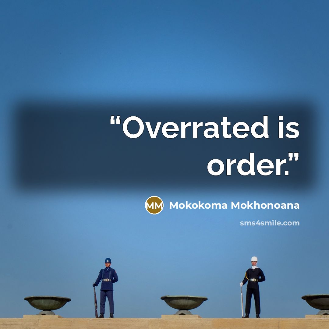 “Overrated is order.” quote by Mokokoma Mokhonoana