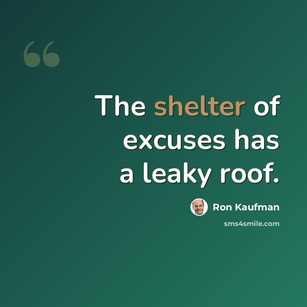 “The shelter of excuses has a leaky roof.” quote by Ron Kaufman