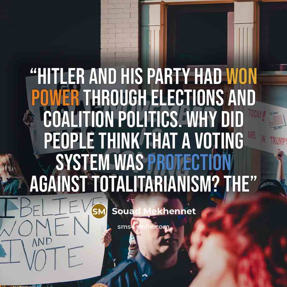 “Hitler and his party had won power through elections and coalition politics. Why did people think that a voting system was protection against totalitarianism? The” quote by Souad Mekhennet