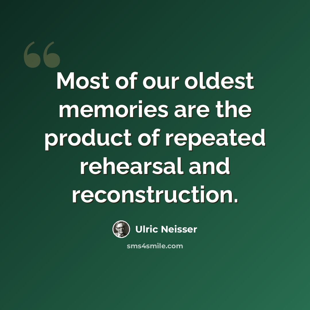 “Most of our oldest memories are the product of repeated rehearsal and reconstruction.” quote by Ulric Neisser