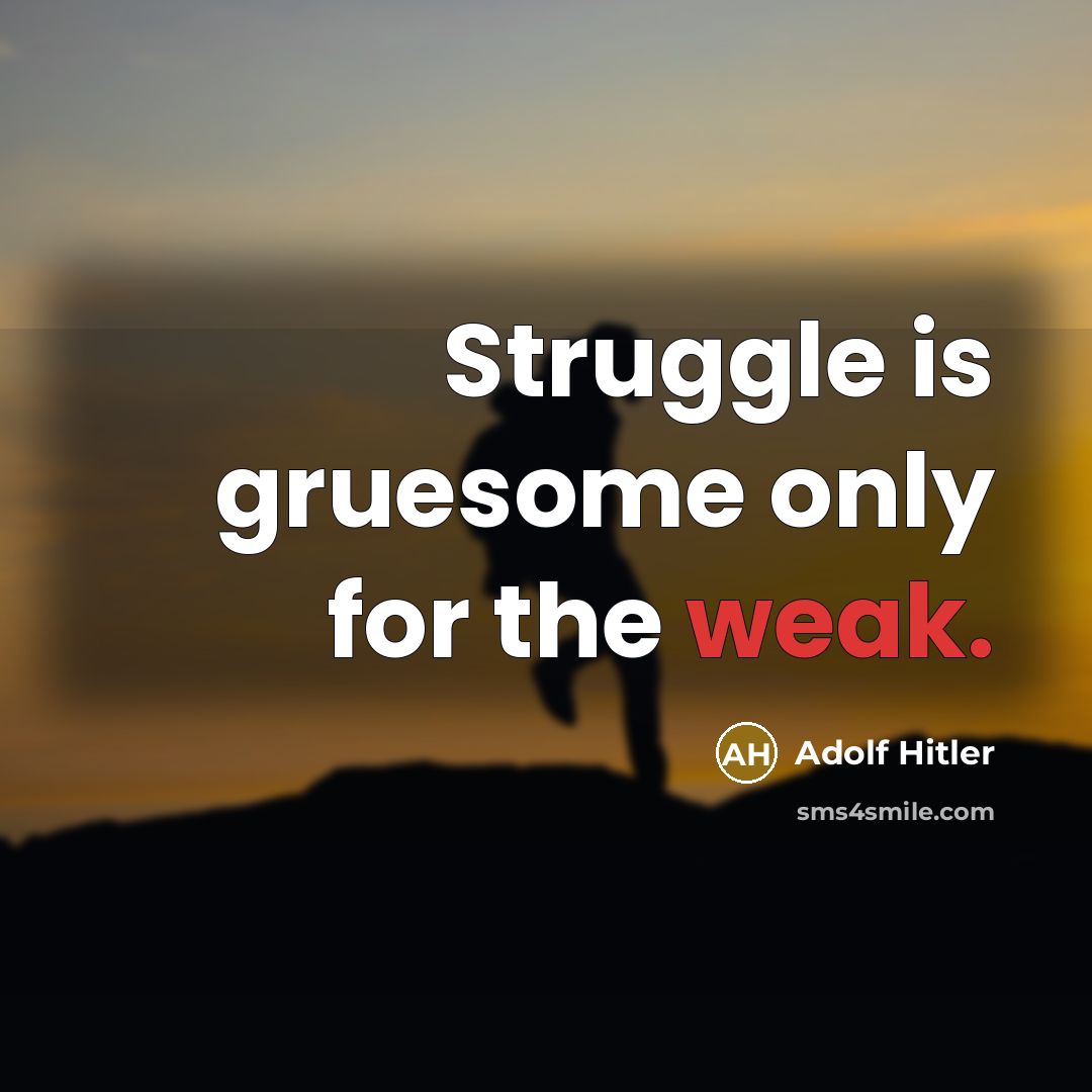“Struggle is gruesome only for the weak.” quote by Adolf Hitler