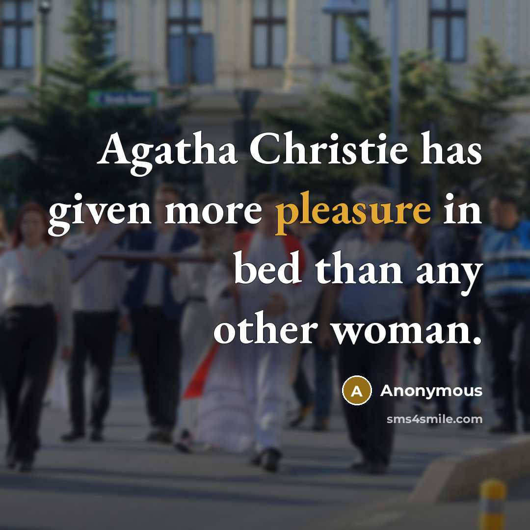 “Agatha Christie has given more pleasure in bed than any other woman.” quote by Anonymous