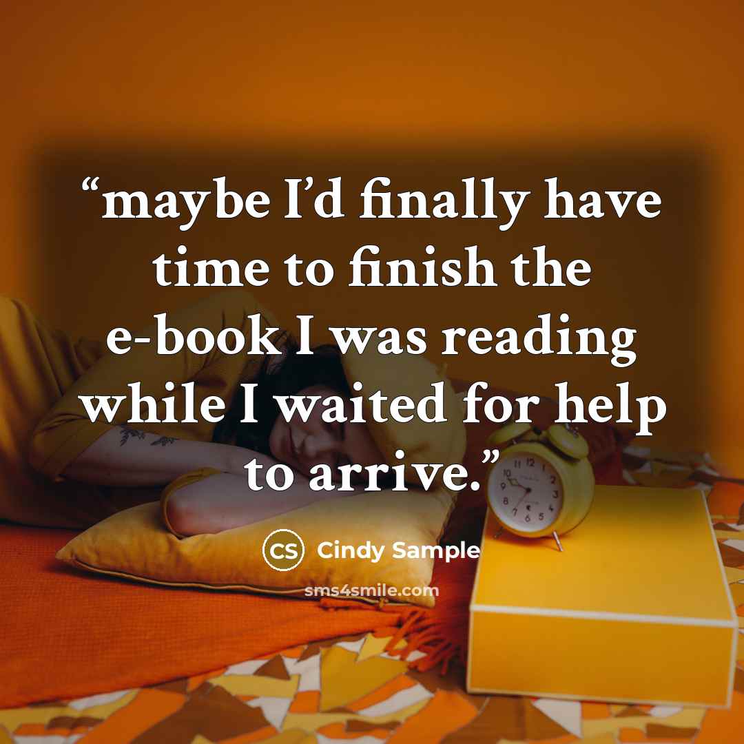 “maybe I’d finally have time to finish the e-book I was reading while I waited for help to arrive.” quote by Cindy Sample