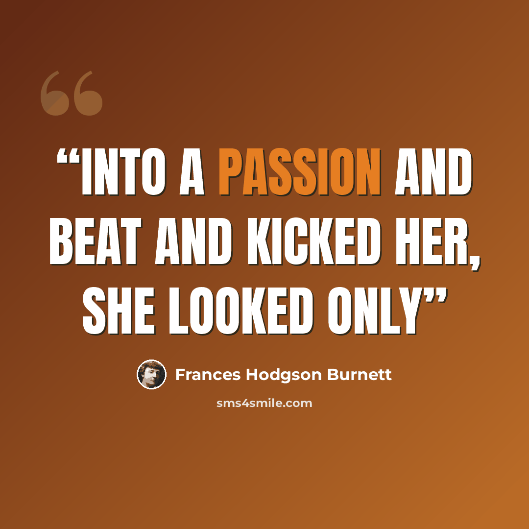 “into a passion and beat and kicked her, she looked only” quote by Frances Hodgson Burnett