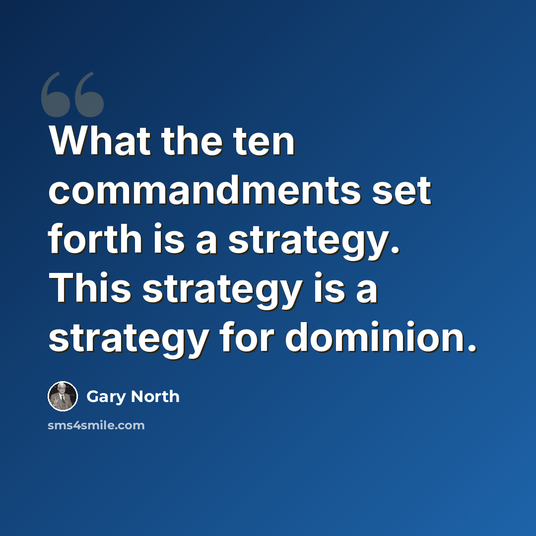 “What the ten commandments set forth is a strategy. This strategy is a strategy for dominion.” quote by Gary North
