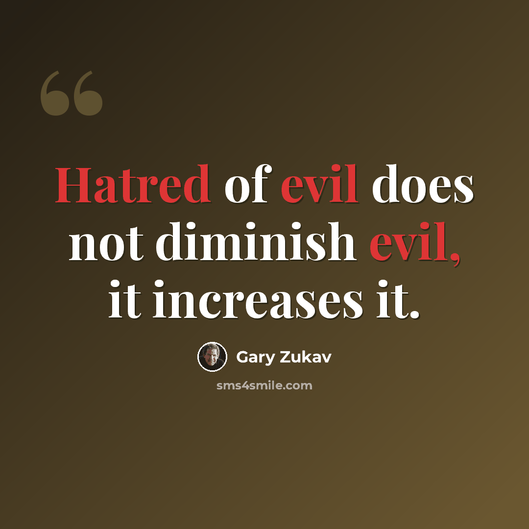 “Hatred of evil does not diminish evil, it increases it.” quote by Gary Zukav