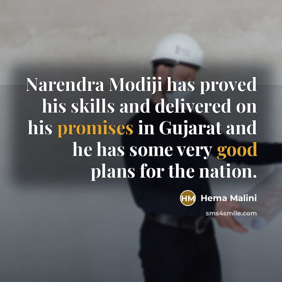 “Narendra Modiji has proved his skills and delivered on his promises in Gujarat and he has some very good plans for the nation.” quote by Hema Malini