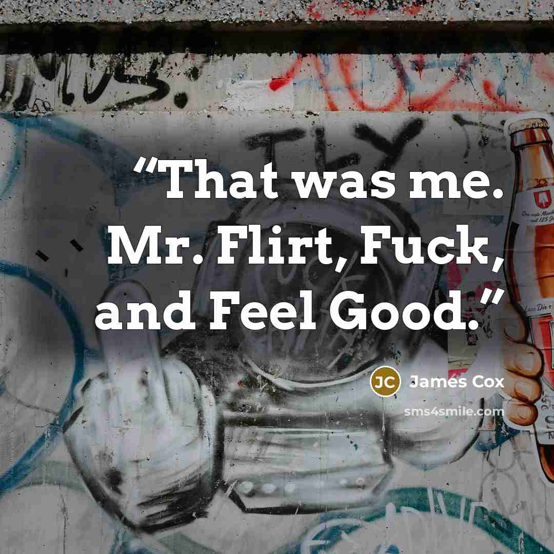 “That was me. Mr. Flirt, Fuck, and Feel Good.” quote by James Cox