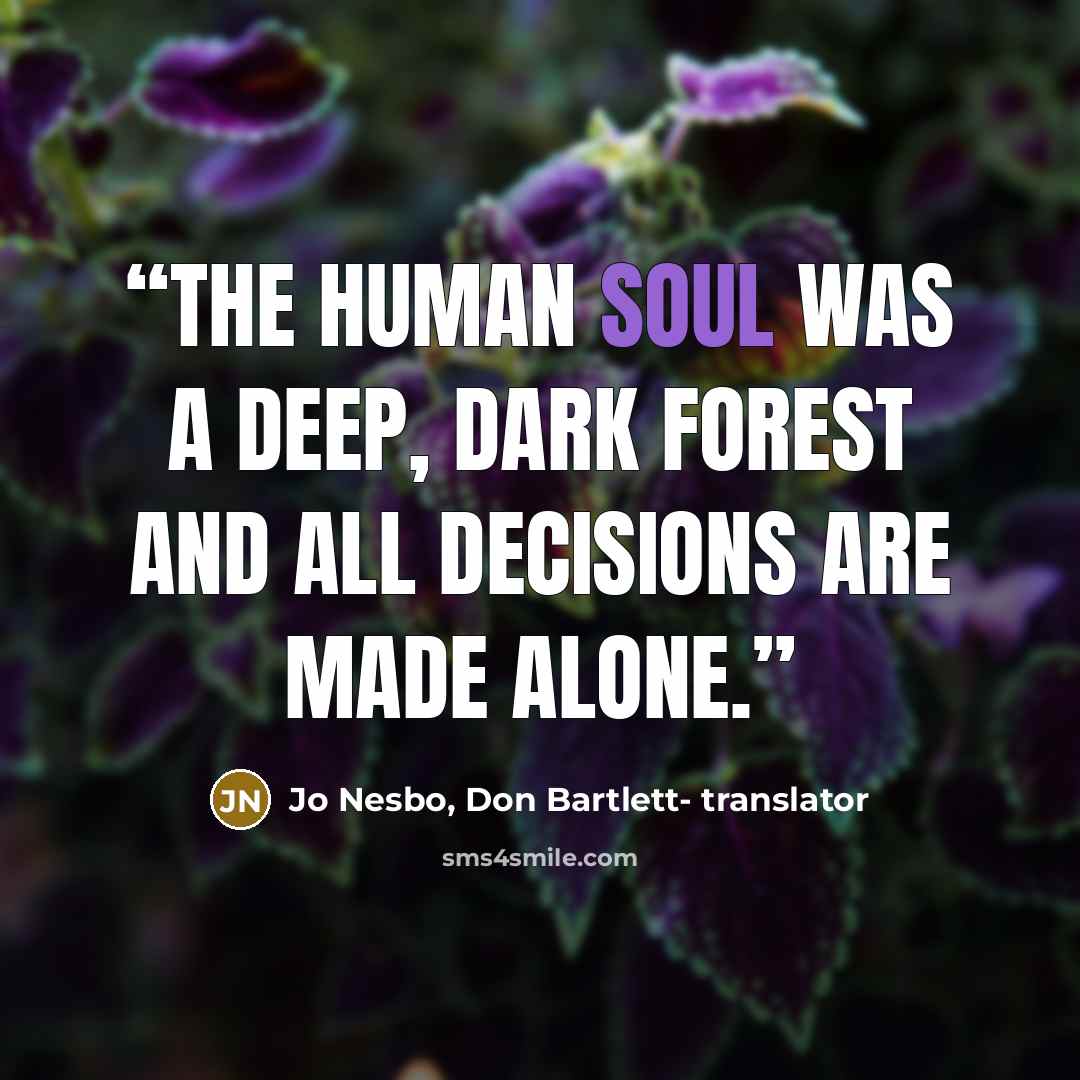 “The human soul was a deep, dark forest and all decisions are made alone.” quote by Jo Nesbo, Don Bartlett- translator