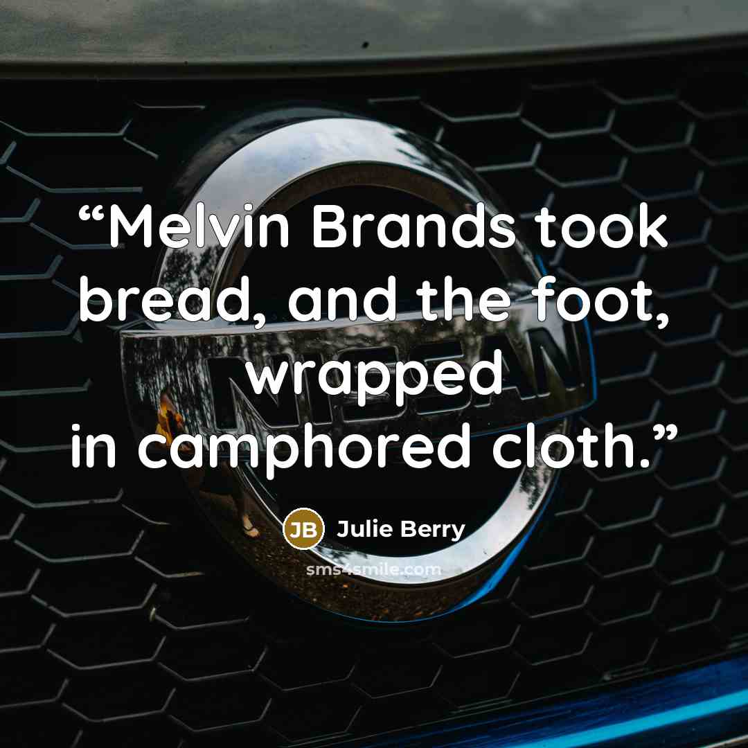 “Melvin Brands took bread, and the foot, wrapped in camphored cloth.” quote by Julie Berry