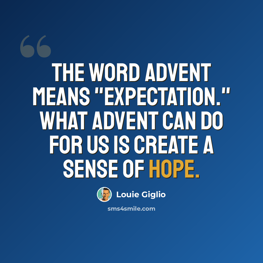 “The word advent means "expectation." What advent can do for us is create a sense of hope.” quote by Louie Giglio