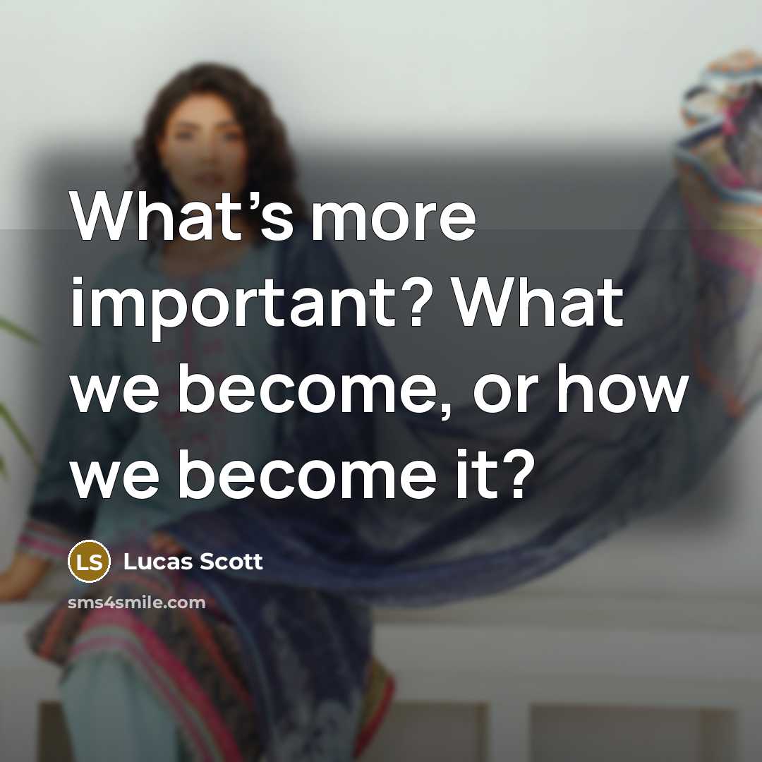 “What's more important? What we become, or how we become it?” quote by Lucas Scott