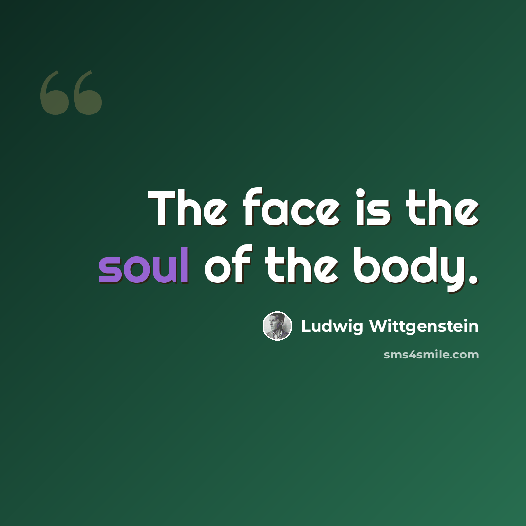 “The face is the soul of the body.” quote by Ludwig Wittgenstein