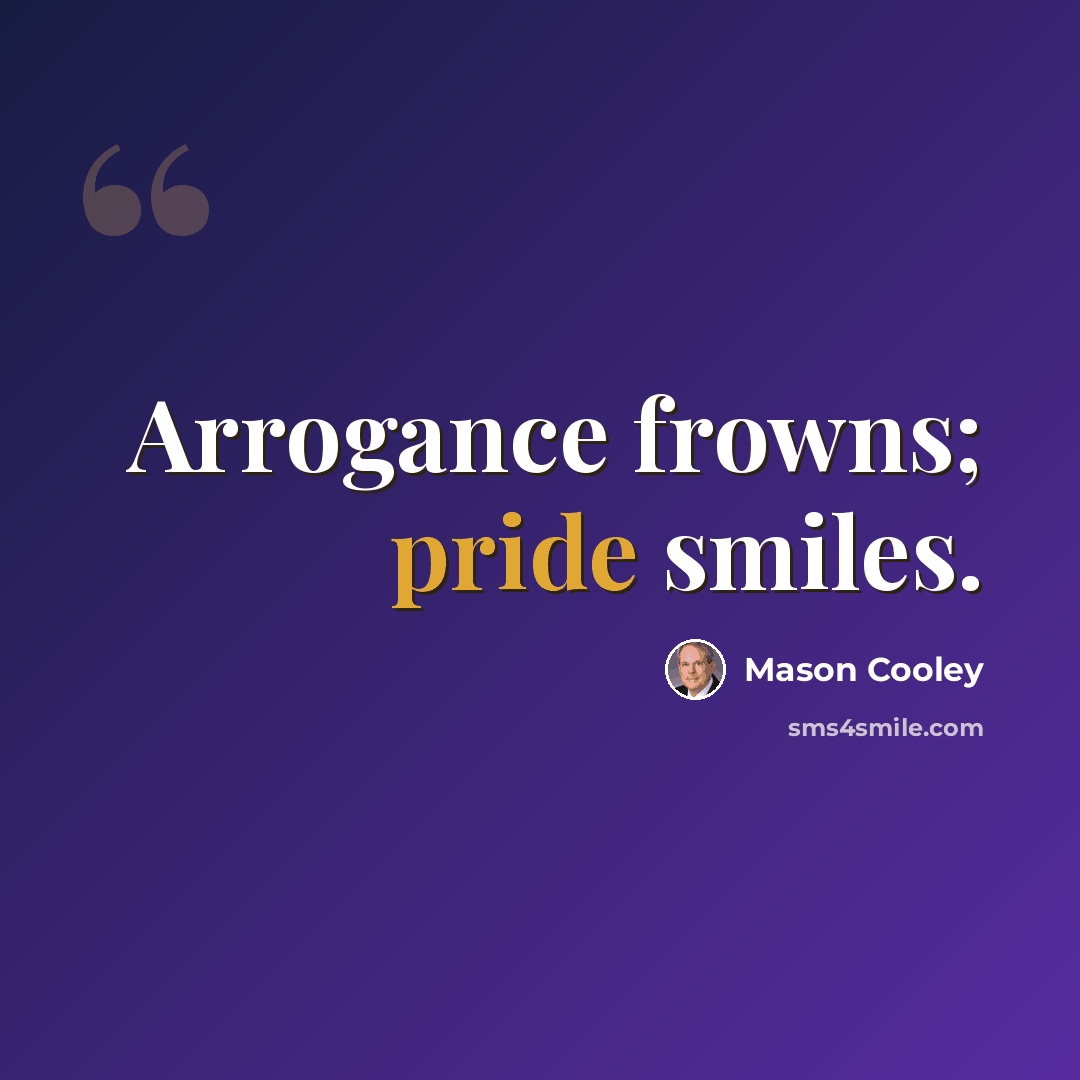 “Arrogance frowns; pride smiles.” quote by Mason Cooley