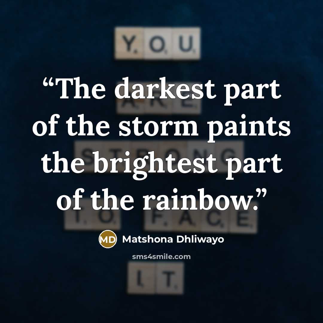 “The darkest part of the storm paints the brightest part of the rainbow.” quote by Matshona Dhliwayo