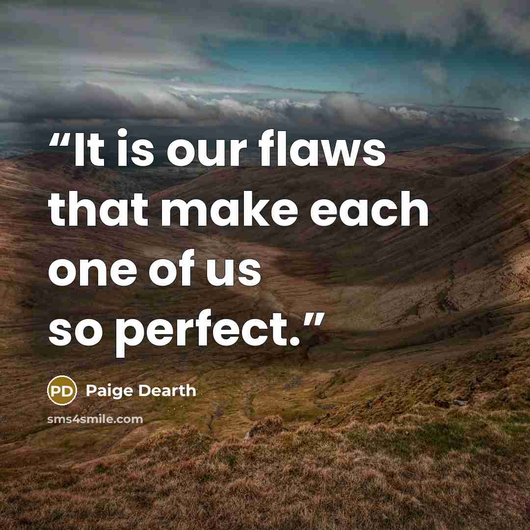 “It is our flaws that make each one of us so perfect.” quote by Paige Dearth