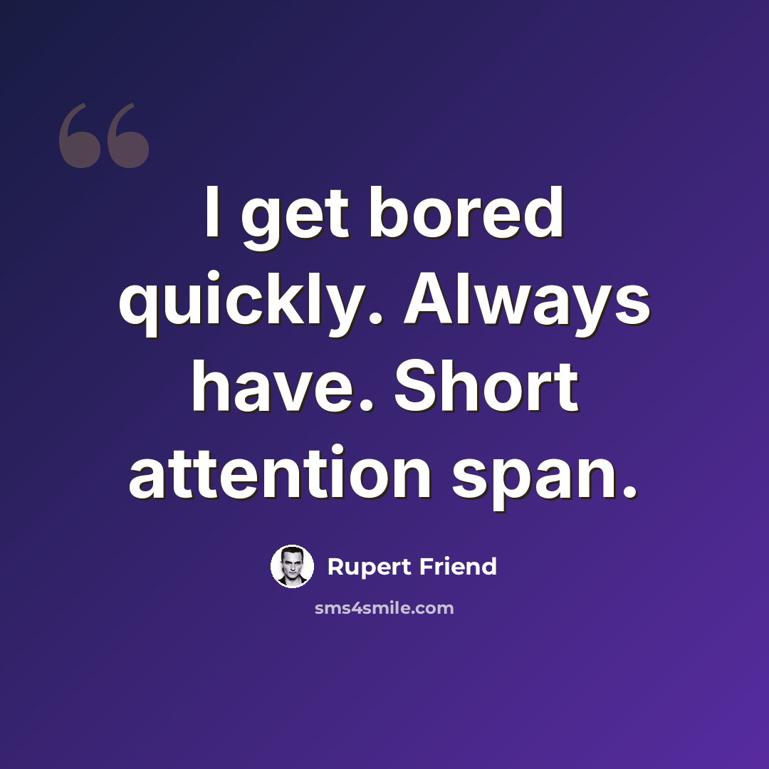 “I get bored quickly. Always have. Short attention span.” quote by Rupert Friend